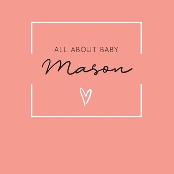 Paperback All About Baby Mason: The Perfect Personalized Keepsake Journal for Baby's First Year - Great Baby Shower Gift [Soft Coral] Book