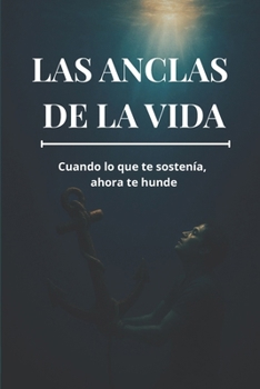 Las Anclas de la Vida: Cuando lo que te sostenía, ahora te hunde (Spanish Edition)