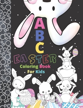 Easter Coloring Book For Kids: ABC Coloring Book Sketchbook Combo With Bunnies, Easter Eggs, Letters And Fun Characters To Color In And Sketch Paper
