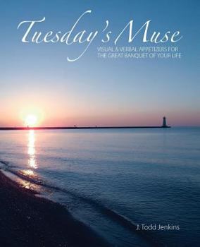 Tuesday's Muse: Visual & Verbal Appetizers for the Great Banquet of Your Life