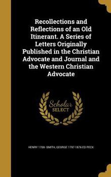 Hardcover Recollections and Reflections of an Old Itinerant. A Series of Letters Originally Published in the Christian Advocate and Journal and the Western Chri Book