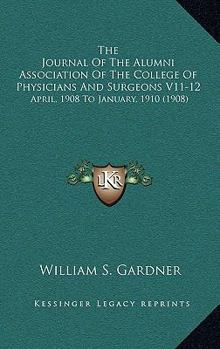 The Journal Of The Alumni Association Of The College Of Physicians And Surgeons V11-12: April, 1908 To January, 1910