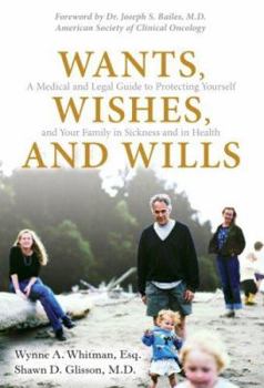 Hardcover Wants, Wishes, and Wills: A Medical and Legal Guide to Protecting Yourself and Your Family in Sickness and in Health Book