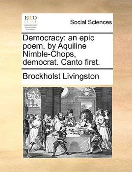 Paperback Democracy: An Epic Poem, by Aquiline Nimble-Chops, Democrat. Canto First. Book
