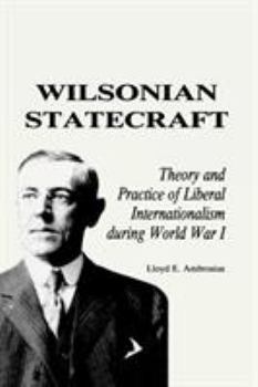 Paperback Wilsonian Statecraft: Theory and Practice of Liberal Internationalism During World War I (America in the Modern World) Book