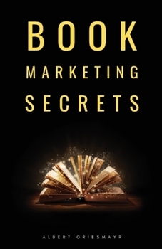 Book Marketing Secrets : The 10 Fundamental Secrets for Selling More Books and Creating a Successful Book Publishing Career
