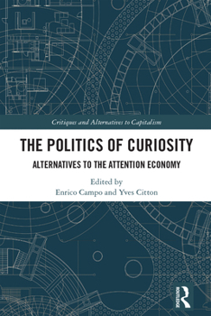 The Politics of Curiosity: Alternatives to the Attention Economy (Critiques and Alternatives to Capitalism)