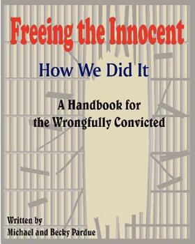 Paperback Freeing the Innocent: How We Did It- a Handbook for the Wrongly Convicted Book