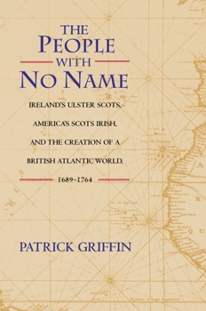 Paperback The People with No Name: Ireland's Ulster Scots, America's Scots Irish, and the Creation of a British Atlantic World, 1689-1764 Book