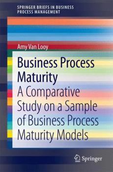 Paperback Business Process Maturity: A Comparative Study on a Sample of Business Process Maturity Models Book