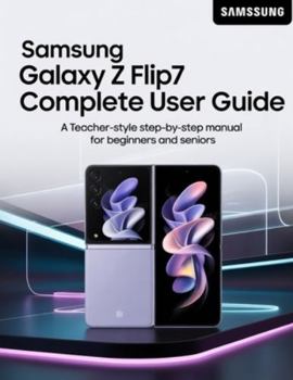 Paperback Samsung Galaxy Z Flip7 Complete User Guide: A Teacher-Style Step-by-Step Manual for Beginners and Seniors Book