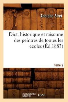 Paperback Dict. Historique Et Raisonné Des Peintres de Toutes Les Écoles, Tome 2 (Éd.1883) [French] Book