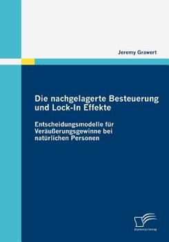 Paperback Die nachgelagerte Besteuerung und Lock-In Effekte: Entscheidungsmodelle für Veräußerungsgewinne bei natürlichen Personen [German] Book