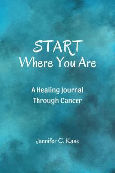 Hardcover Start Where You Are: A Healing Journal Through Cancer Book