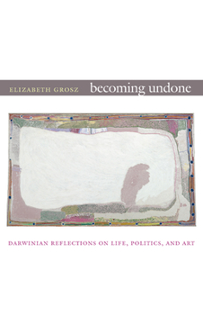 Paperback Becoming Undone: Darwinian Reflections on Life, Politics, and Art Book