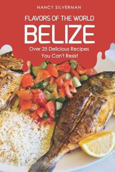 Paperback Flavors of the World - Belize: Over 25 Delicious Recipes You Can't Resist Book