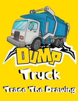 Paperback Dump Truck Trace The Drawing: Simple Dumper Truck Tracing Images Activity Book for Kids - Unique Trace Pictures & Color Gift for Children who Loves [Large Print] Book