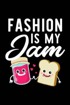 Fashion Is My Jam: Funny Notebook for Fashion Fan | Great Christmas & Birthday Gift Idea for Fashion Fan | Fashion Journal | 100 pages 6x9 inches