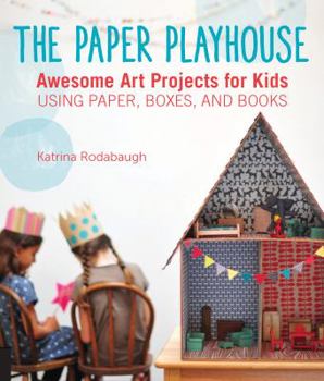 Paperback The Paper Playhouse: Awesome Art Projects for Kids Using Paper, Boxes, and Books Book