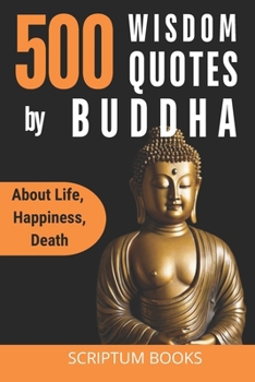 500 Unique Quotes by Buddha about Life, Happiness, Death: Buddha Book of Quotes for Every day (500 Quotes)