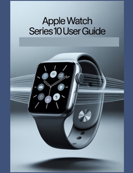 Paperback Apple Watch Series 10 User Guide: A Simplified Step-by-Step Manual with Troubleshooting Tips, and Advanced Settings Explained Book