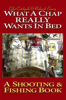 Hardcover What a Chap Really Wants in Bed: A Shooting Fishing Book