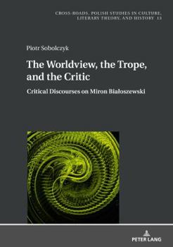 Hardcover The Worldview, the Trope, and the Critic: Critical Discourses on Miron Bialoszewski Book