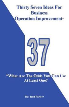 Paperback Thirty Seven Ideas For Business Operation Improvement*: *What Are The Odds You Can Use At Least One? Book