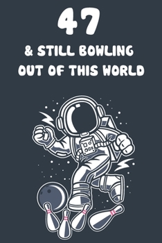 47 & Still Bowling Out Of This World: 47th Birthday 122 Page Bowling Paperback Journal Notebook Diary Gift