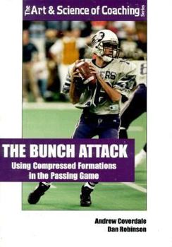 Paperback The Bunch Attack: Using Compressed Formations in the Passing Game (Art & Science of Coaching) Book