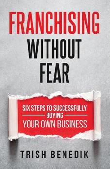Paperback Franchising Without Fear: Six Steps to Successfully Buying Your Own Business Book
