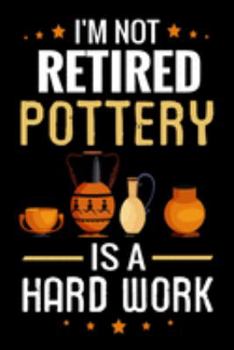 Paperback I'm not Retired Pottery is a Hard Work: Pottery Project Book - 80 Project Sheets to Record your Ceramic Work - Gift for Potters, Grandpas & Grandmas Book