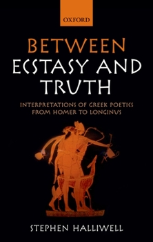 Hardcover Between Ecstasy and Truth: Interpretations of Greek Poetics from Homer to Longinus Book
