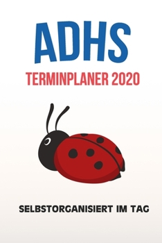 ADHS Terminplaner 2020 - Selbstorganisiert im Tag: Terminkalender, Wochen- und Monatsplaner, Kalender für das Jahr 2020, Selbsthilfe bei ADHS/ADS (German Edition)