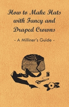 Paperback How to Make Hats with Fancy and Draped Crowns - A Milliner's Guide Book
