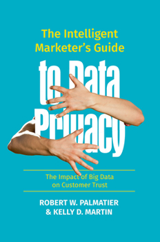 Hardcover The Intelligent Marketer's Guide to Data Privacy: The Impact of Big Data on Customer Trust Book