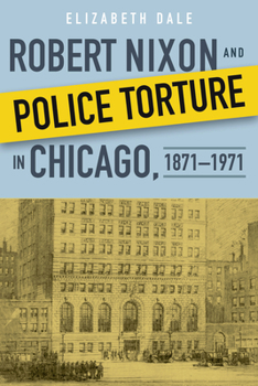 Hardcover Robert Nixon and Police Torture in Chicago, 1871-1971 Book