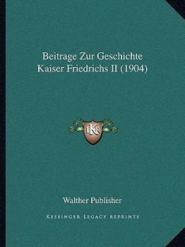 Paperback Beitrage Zur Geschichte Kaiser Friedrichs II (1904) [German] Book