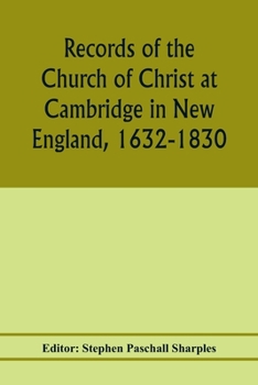 Paperback Records of the Church of Christ at Cambridge in New England, 1632-1830, comprising the ministerial records of baptisms, marriages, deaths, admission t Book