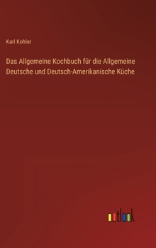 Das Allgemeine Kochbuch f�r die Allgemeine Deutsche und Deutsch-Amerikanische K�che