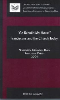 Hardcover Go Rebuild My House: Franciscans and the Church Today: Washington Theological Union Symposium Papers, 2004 Book