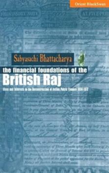 Hardcover Financial Foundations of the British Raj: Ideas and Interests in the Reconstruction of Indian Public Finance, 1858-1872 Book