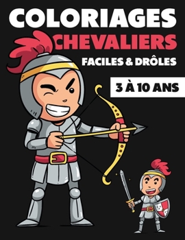 Coloriages Chevaliers Faciles & Drôles: Cahier à Colorier Moyen Âge | Cadeau Anniversaire ou Noël Rigolo pour faire plaisir à son enfant | 3 à 10 ans ... & Facilement Transportable