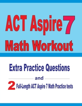 Paperback ACT Aspire 7 Math Workout: Extra Practice Questions and Two Full-Length Practice ACT Aspire Math Tests Book