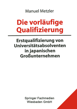 Paperback Die Vorläufige Qualifizierung: Erstqualifizierung Von Universitätsabsolventen in Japanischen Großunternehmen [German] Book