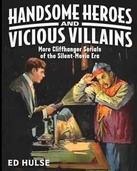 Paperback Handsome Heroes and Vicious Villains: More Cliffhanger Serials of the Silent-Movie Era Book