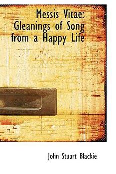 Hardcover Messis Vitae: Gleanings of Song from a Happy Life Book