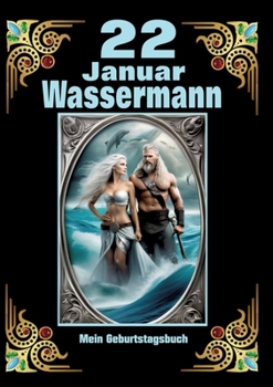 22.Januar, mein Geburtstag: Geboren im Zeichen des Wassermanns. Meine Eigenschaften und Charakterzüge, meine Stärken und Schwächen, meine ... und historische Ereignisse (German Edition)