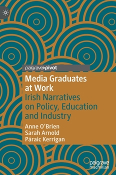 Hardcover Media Graduates at Work: Irish Narratives on Policy, Education and Industry Book