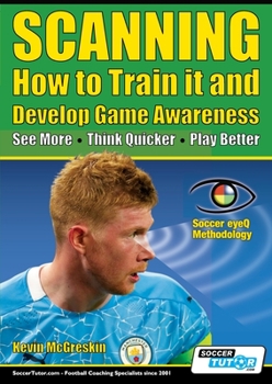 Paperback SCANNING - How to Train it and Develop Game Awareness: See More, Think Quicker, Play better Book